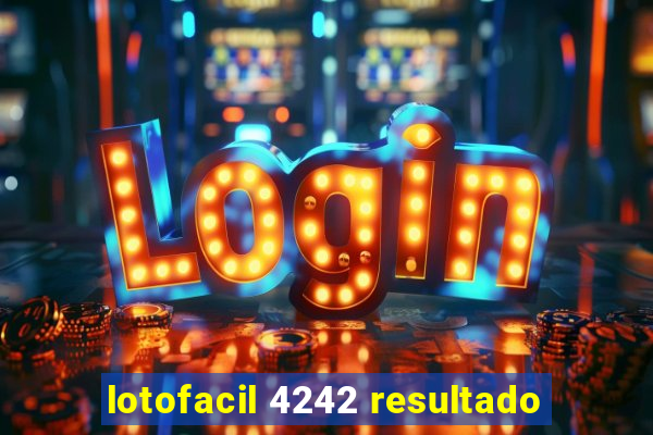 lotofacil 4242 resultado